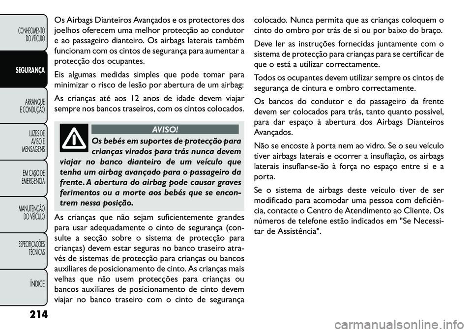 FIAT FREEMONT 2013 Manual de Uso e Manutenção (in Portuguese) Os Airbags Dianteiros Avançados e os protectores dos
joelhos oferecem uma melhor protecção ao condutor
e ao passageiro dianteiro. Os airbags laterais também
funcionam com os cintos de segurança p FIAT FREEMONT 2013 Manual de Uso e Manutenção (in Portuguese) Os Airbags Dianteiros Avançados e os protectores dos
joelhos oferecem uma melhor protecção ao condutor
e ao passageiro dianteiro. Os airbags laterais também
funcionam com os cintos de segurança p