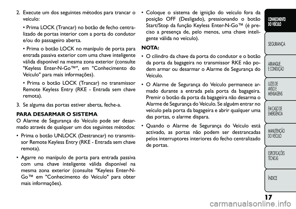 FIAT FREEMONT 2013 Manual de Uso e Manutenção (in Portuguese) 2. Execute um dos seguintes métodos para trancar oveículo:
Prima LOCK (Trancar) no botão de fecho centra-
lizado de portas interior com a porta do condutor
e/ou do passageiro aberta.
Prima o bo FIAT FREEMONT 2013 Manual de Uso e Manutenção (in Portuguese) 2. Execute um dos seguintes métodos para trancar oveículo:
Prima LOCK (Trancar) no botão de fecho centra-
lizado de portas interior com a porta do condutor
e/ou do passageiro aberta.
Prima o bo