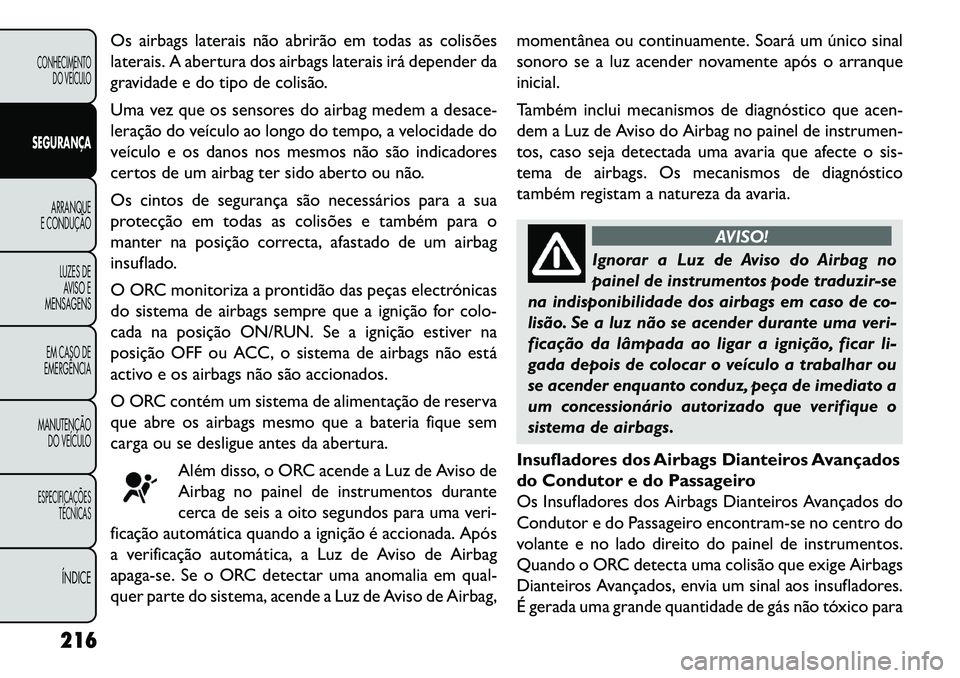 FIAT FREEMONT 2013 Manual de Uso e Manutenção (in Portuguese) Os airbags laterais não abrirão em todas as colisões
laterais. A abertura dos airbags laterais irá depender da
gravidade e do tipo de colisão.
Uma vez que os sensores do airbag medem a desace-
le FIAT FREEMONT 2013 Manual de Uso e Manutenção (in Portuguese) Os airbags laterais não abrirão em todas as colisões
laterais. A abertura dos airbags laterais irá depender da
gravidade e do tipo de colisão.
Uma vez que os sensores do airbag medem a desace-
le