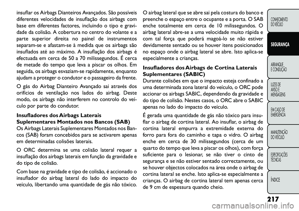 FIAT FREEMONT 2013 Manual de Uso e Manutenção (in Portuguese) insuflar os Airbags Dianteiros Avançados. São possíveis
diferentes velocidades de insuflação dos airbags com
base em diferentes factores, incluindo o tipo e gravi-
dade da colisão. A cobertura n FIAT FREEMONT 2013 Manual de Uso e Manutenção (in Portuguese) insuflar os Airbags Dianteiros Avançados. São possíveis
diferentes velocidades de insuflação dos airbags com
base em diferentes factores, incluindo o tipo e gravi-
dade da colisão. A cobertura n