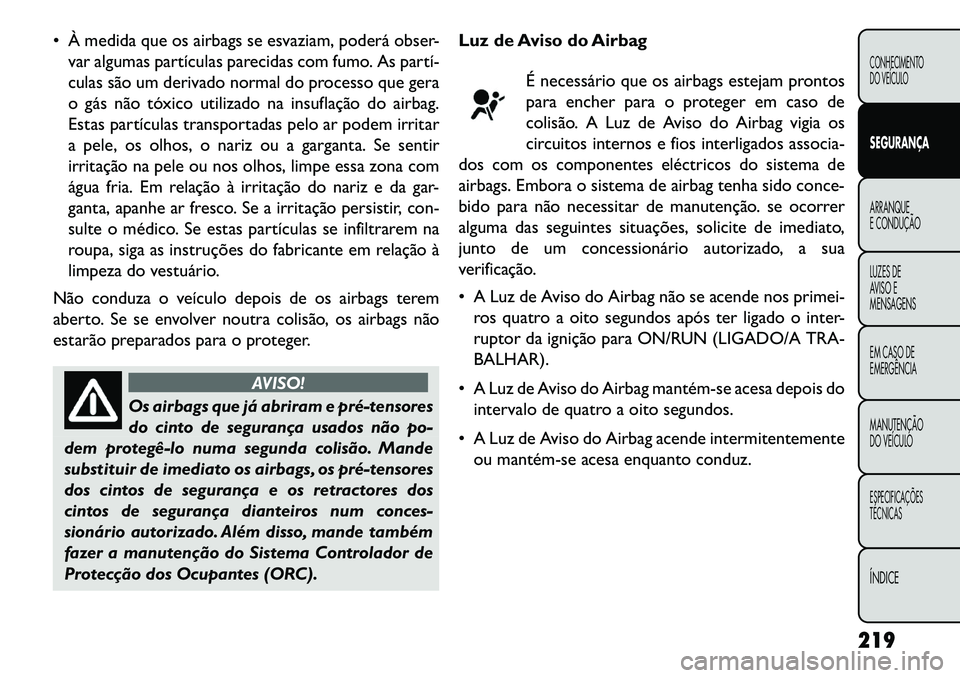 FIAT FREEMONT 2013 Manual de Uso e Manutenção (in Portuguese) À medida que os airbags se esvaziam, poderá obser-var algumas partículas parecidas com fumo. As partí
culas são um derivado normal do processo que gera
o gás não tóxico utilizado na insufl FIAT FREEMONT 2013 Manual de Uso e Manutenção (in Portuguese) À medida que os airbags se esvaziam, poderá obser-var algumas partículas parecidas com fumo. As partí
culas são um derivado normal do processo que gera
o gás não tóxico utilizado na insufl