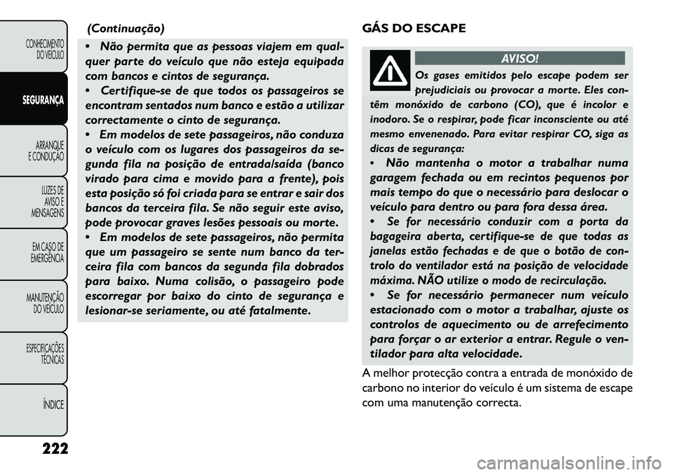FIAT FREEMONT 2013 Manual de Uso e Manutenção (in Portuguese) (Continuação)
Não permita que as pessoas viajem em qual-
quer parte do veículo que não esteja equipada
com bancos e cintos de segurança.
Certifique-se de que todos os passageiros se
encontra FIAT FREEMONT 2013 Manual de Uso e Manutenção (in Portuguese) (Continuação)
Não permita que as pessoas viajem em qual-
quer parte do veículo que não esteja equipada
com bancos e cintos de segurança.
Certifique-se de que todos os passageiros se
encontra
