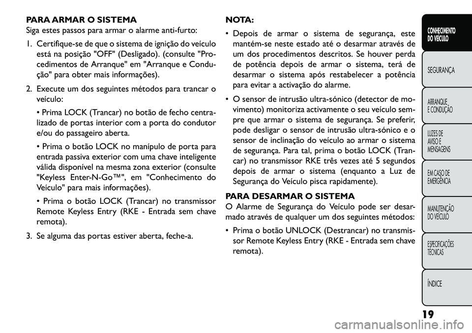 FIAT FREEMONT 2013  Manual de Uso e Manutenção (in Portuguese) PARA ARMAR O SISTEMA
Siga estes passos para armar o alarme anti-furto:
1. Certifique-se de que o sistema de ignição do veículoestá na posição "OFF" (Desligado). (consulte "Pro-
cedimentos de Arr