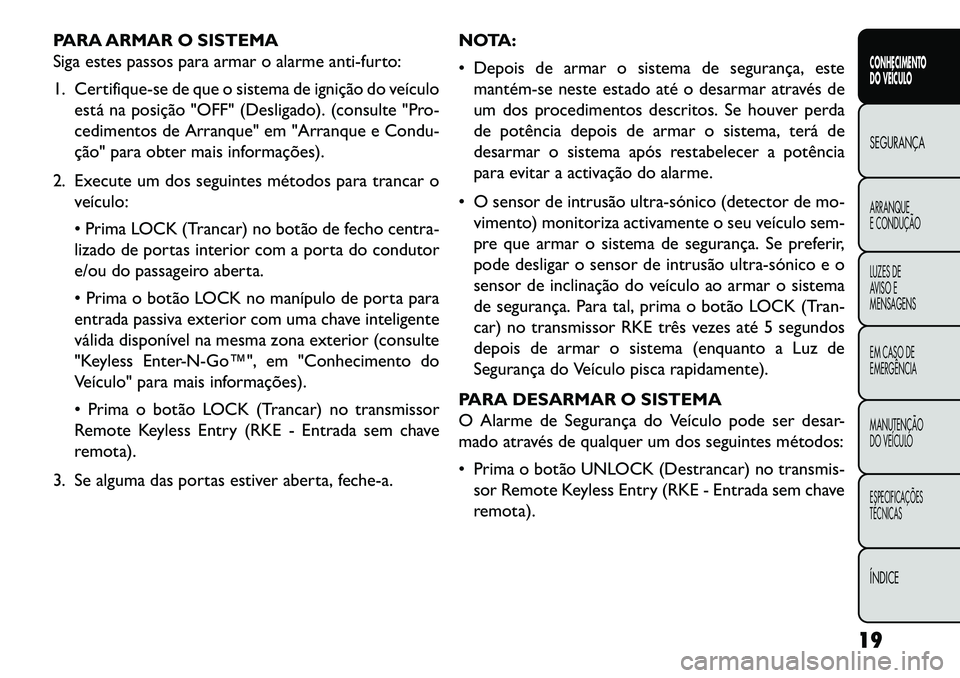 FIAT FREEMONT 2013 Manual de Uso e Manutenção (in Portuguese) PARA ARMAR O SISTEMA
Siga estes passos para armar o alarme anti-furto:
1. Certifique-se de que o sistema de ignição do veículoestá na posição "OFF" (Desligado). (consulte "Pro-
cedimentos de Arr FIAT FREEMONT 2013 Manual de Uso e Manutenção (in Portuguese) PARA ARMAR O SISTEMA
Siga estes passos para armar o alarme anti-furto:
1. Certifique-se de que o sistema de ignição do veículoestá na posição "OFF" (Desligado). (consulte "Pro-
cedimentos de Arr