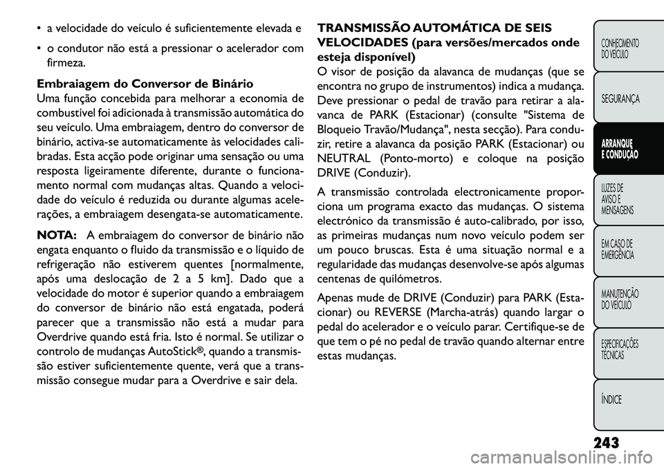 FIAT FREEMONT 2013 Manual de Uso e Manutenção (in Portuguese) a velocidade do veículo é suficientemente elevada e
o condutor não está a pressionar o acelerador comfirmeza.
Embraiagem do Conversor de Binário
Uma função concebida para melhorar a economi FIAT FREEMONT 2013 Manual de Uso e Manutenção (in Portuguese) a velocidade do veículo é suficientemente elevada e
o condutor não está a pressionar o acelerador comfirmeza.
Embraiagem do Conversor de Binário
Uma função concebida para melhorar a economi