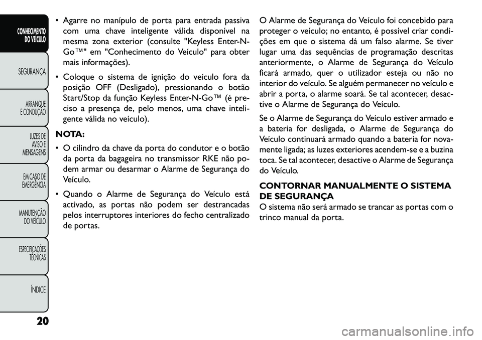 FIAT FREEMONT 2013 Manual de Uso e Manutenção (in Portuguese) Agarre no manípulo de porta para entrada passivacom uma chave inteligente válida disponível na
mesma zona exterior (consulte "Keyless Enter-N-
Go™" em "Conhecimento do Veículo" para obter
mais FIAT FREEMONT 2013 Manual de Uso e Manutenção (in Portuguese) Agarre no manípulo de porta para entrada passivacom uma chave inteligente válida disponível na
mesma zona exterior (consulte "Keyless Enter-N-
Go™" em "Conhecimento do Veículo" para obter
mais