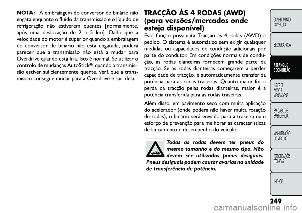 FIAT FREEMONT 2013  Manual de Uso e Manutenção (in Portuguese) NOTA:A embraiagem do conversor de binário não
engata enquanto o fluido da transmissão e o líquido de
refrigeração não estiverem quentes [normalmente,
após uma deslocação de 2 a 5 km]. Dado q