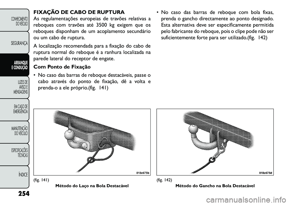 FIAT FREEMONT 2013 Manual de Uso e Manutenção (in Portuguese) FIXAÇÃO DE CABO DE RUPTURA
As regulamentações europeias de travões relativas a
reboques com travões até 3500 kg exigem que os
reboques disponham de um acoplamento secundário
ou um cabo de rupt FIAT FREEMONT 2013 Manual de Uso e Manutenção (in Portuguese) FIXAÇÃO DE CABO DE RUPTURA
As regulamentações europeias de travões relativas a
reboques com travões até 3500 kg exigem que os
reboques disponham de um acoplamento secundário
ou um cabo de rupt