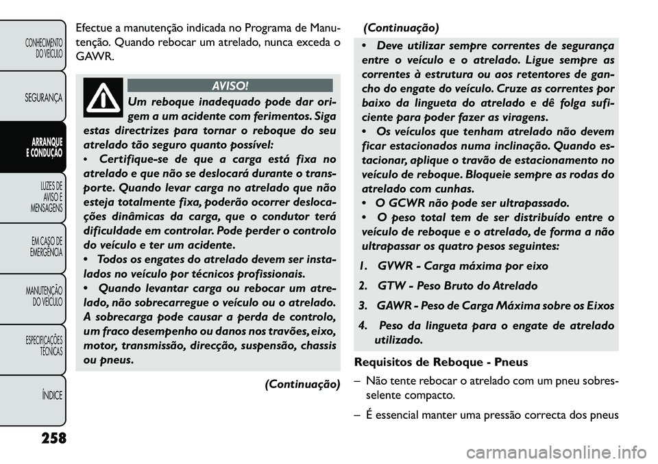 FIAT FREEMONT 2013 Manual de Uso e Manutenção (in Portuguese) Efectue a manutenção indicada no Programa de Manu-
tenção. Quando rebocar um atrelado, nunca exceda o
GAWR.
AVISO!
Um reboque inadequado pode dar ori-
g
em a um acidente com ferimentos. Siga
esta FIAT FREEMONT 2013 Manual de Uso e Manutenção (in Portuguese) Efectue a manutenção indicada no Programa de Manu-
tenção. Quando rebocar um atrelado, nunca exceda o
GAWR.
AVISO!
Um reboque inadequado pode dar ori-
g
em a um acidente com ferimentos. Siga
esta