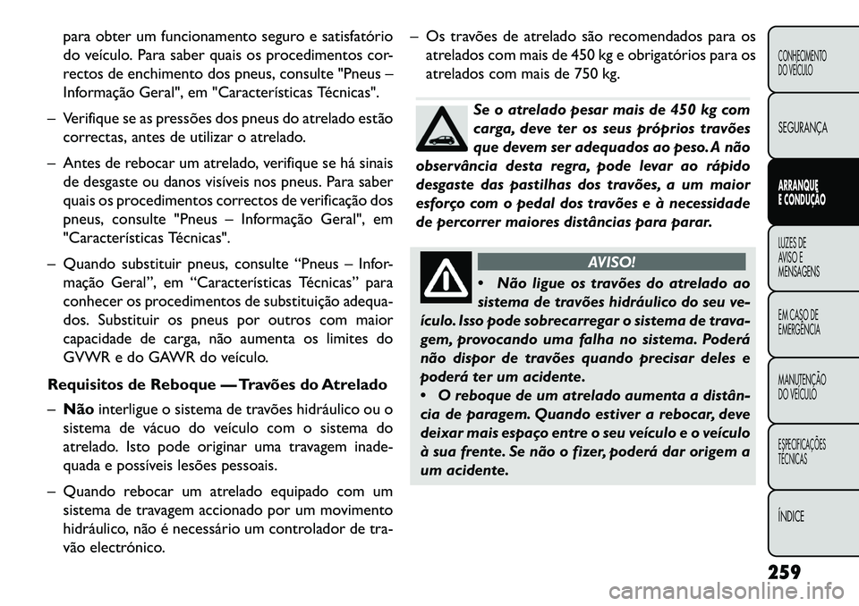 FIAT FREEMONT 2013 Manual de Uso e Manutenção (in Portuguese) para obter um funcionamento seguro e satisfatório
do veículo. Para saber quais os procedimentos cor-
rectos de enchimento dos pneus, consulte "Pneus –
Informação Geral", em "Características Té FIAT FREEMONT 2013 Manual de Uso e Manutenção (in Portuguese) para obter um funcionamento seguro e satisfatório
do veículo. Para saber quais os procedimentos cor-
rectos de enchimento dos pneus, consulte "Pneus –
Informação Geral", em "Características Té