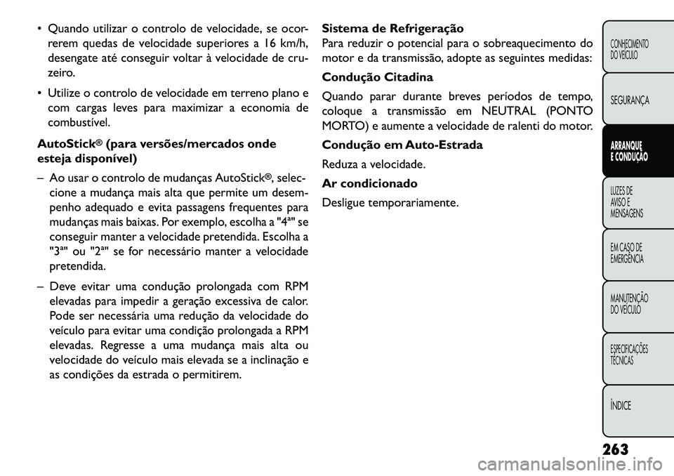 FIAT FREEMONT 2013 Manual de Uso e Manutenção (in Portuguese) Quando utilizar o controlo de velocidade, se ocor-rerem quedas de velocidade superiores a 16 km/h,
desengate até conseguir voltar à velocidade de cru-
zeiro.
Utilize o controlo de velocidade em FIAT FREEMONT 2013 Manual de Uso e Manutenção (in Portuguese) Quando utilizar o controlo de velocidade, se ocor-rerem quedas de velocidade superiores a 16 km/h,
desengate até conseguir voltar à velocidade de cru-
zeiro.
Utilize o controlo de velocidade em