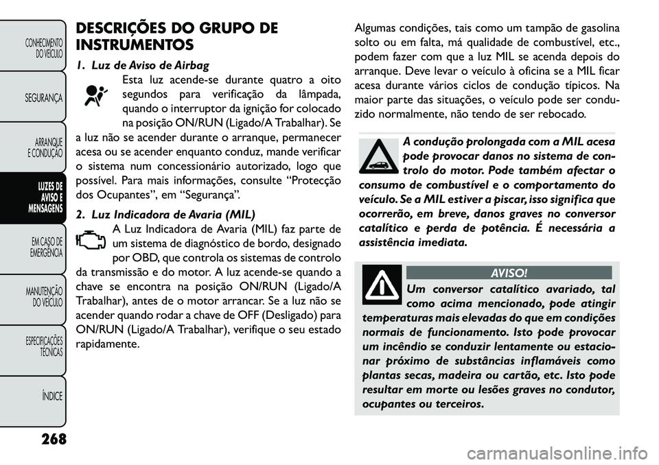 FIAT FREEMONT 2013 Manual de Uso e Manutenção (in Portuguese) DESCRIÇÕES DO GRUPO DE
INSTRUMENTOS
1. Luz de Aviso de AirbagEsta luz acende-se durante quatro a oito
segundos para verificação da lâmpada,
quando o interruptor da ignição for colocado
na posi FIAT FREEMONT 2013 Manual de Uso e Manutenção (in Portuguese) DESCRIÇÕES DO GRUPO DE
INSTRUMENTOS
1. Luz de Aviso de AirbagEsta luz acende-se durante quatro a oito
segundos para verificação da lâmpada,
quando o interruptor da ignição for colocado
na posi