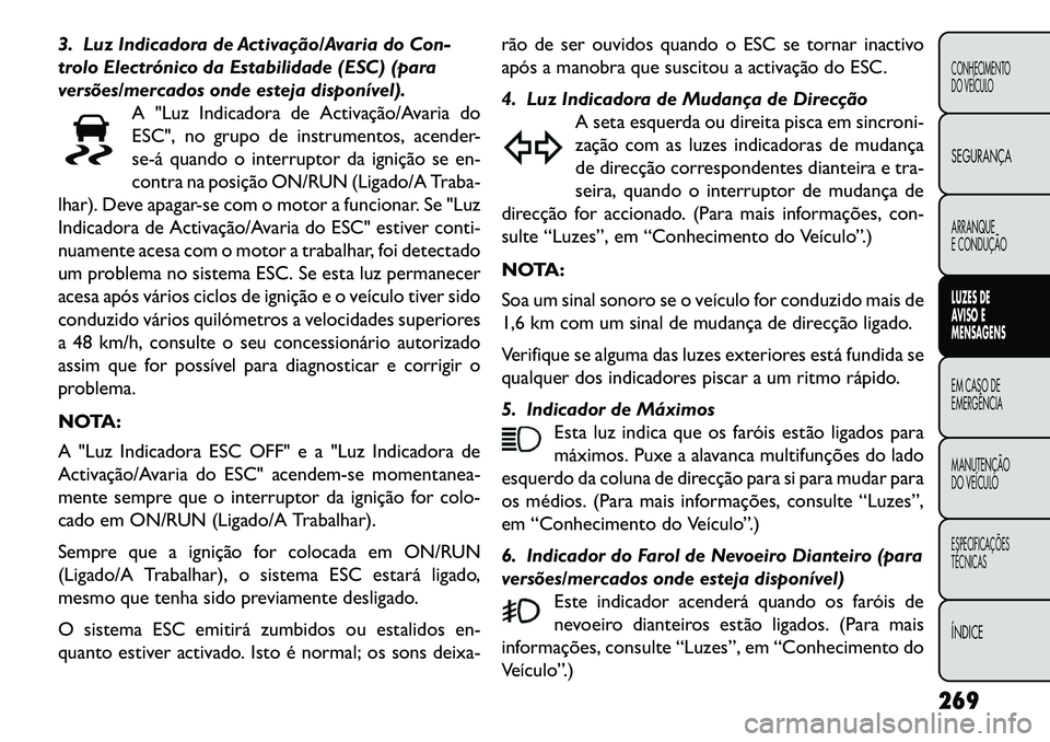 FIAT FREEMONT 2013 Manual de Uso e Manutenção (in Portuguese) 3. Luz Indicadora de Activação/Avaria do Con-
trolo Electrónico da Estabilidade (ESC) (para
versões/mercados onde esteja disponível).A "Luz Indicadora de Activação/Avaria do
ESC", no grupo de i FIAT FREEMONT 2013 Manual de Uso e Manutenção (in Portuguese) 3. Luz Indicadora de Activação/Avaria do Con-
trolo Electrónico da Estabilidade (ESC) (para
versões/mercados onde esteja disponível).A "Luz Indicadora de Activação/Avaria do
ESC", no grupo de i