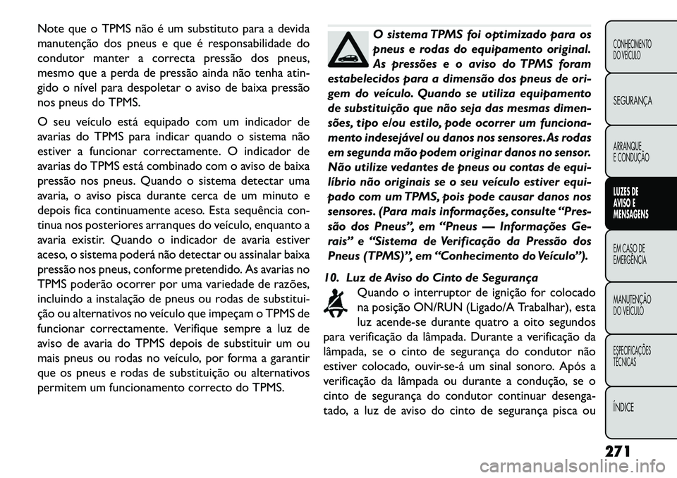 FIAT FREEMONT 2013 Manual de Uso e Manutenção (in Portuguese) Note que o TPMS não é um substituto para a devida
manutenção dos pneus e que é responsabilidade do
condutor manter a correcta pressão dos pneus,
mesmo que a perda de pressão ainda não tenha at FIAT FREEMONT 2013 Manual de Uso e Manutenção (in Portuguese) Note que o TPMS não é um substituto para a devida
manutenção dos pneus e que é responsabilidade do
condutor manter a correcta pressão dos pneus,
mesmo que a perda de pressão ainda não tenha at