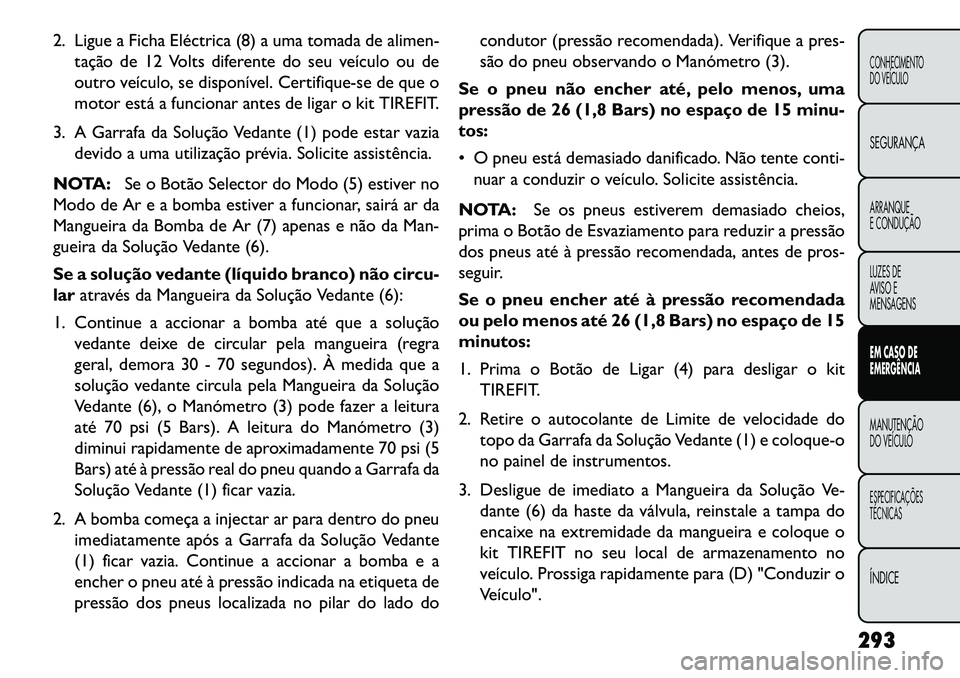 FIAT FREEMONT 2013 Manual de Uso e Manutenção (in Portuguese) 2. Ligue a Ficha Eléctrica (8) a uma tomada de alimen-tação de 12 Volts diferente do seu veículo ou de
outro veículo, se disponível. Certifique-se de que o
motor está a funcionar antes de ligar FIAT FREEMONT 2013 Manual de Uso e Manutenção (in Portuguese) 2. Ligue a Ficha Eléctrica (8) a uma tomada de alimen-tação de 12 Volts diferente do seu veículo ou de
outro veículo, se disponível. Certifique-se de que o
motor está a funcionar antes de ligar