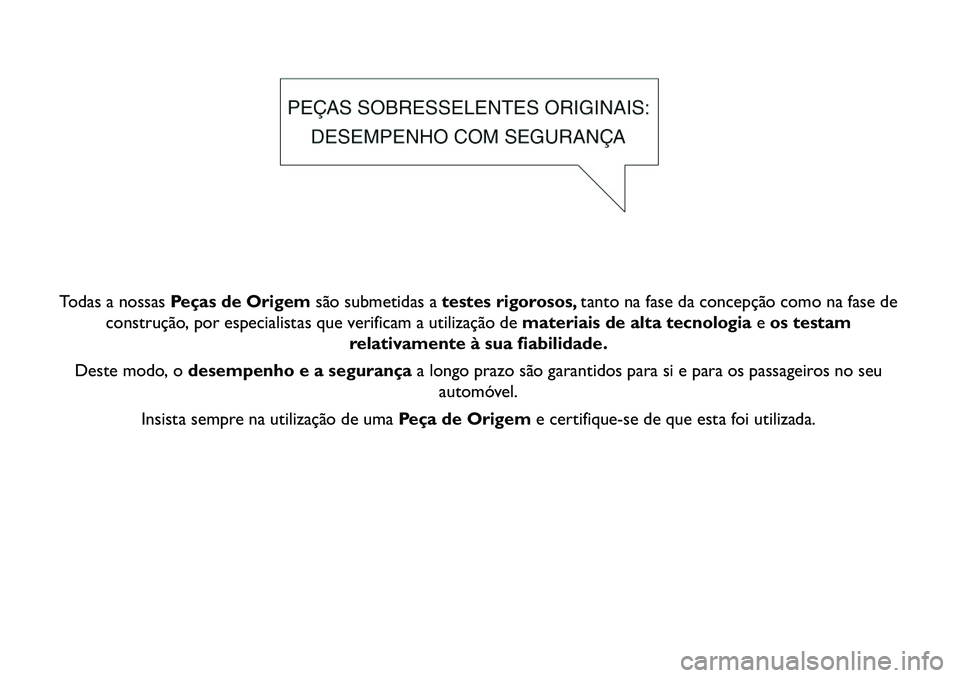 FIAT FREEMONT 2013  Manual de Uso e Manutenção (in Portuguese) Todas a nossasPeças de Origem são submetidas atestes rigorosos, tanto na fase da concepção como na fase de
construção, por especialistas que verificam a utilização de materiais de alta tecnolo