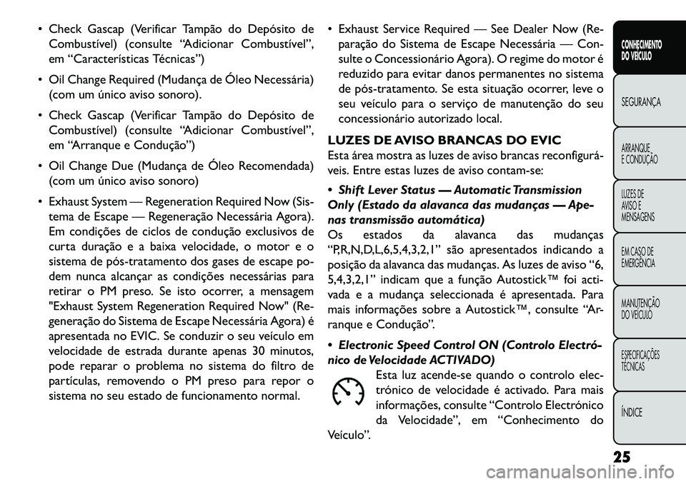 FIAT FREEMONT 2013 Manual de Uso e Manutenção (in Portuguese) Check Gascap (Verificar Tampão do Depósito deCombustível) (consulte “Adicionar Combustível”,
em “Características Técnicas”)
Oil Change Required (Mudança de Óleo Necessária) (com u FIAT FREEMONT 2013 Manual de Uso e Manutenção (in Portuguese) Check Gascap (Verificar Tampão do Depósito deCombustível) (consulte “Adicionar Combustível”,
em “Características Técnicas”)
Oil Change Required (Mudança de Óleo Necessária) (com u