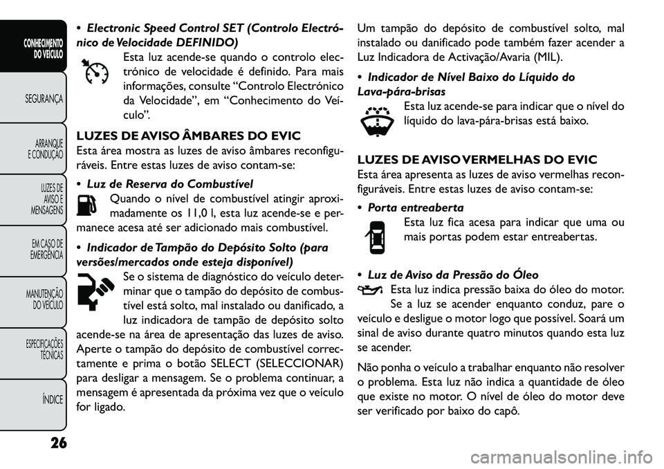 FIAT FREEMONT 2013 Manual de Uso e Manutenção (in Portuguese) Electronic Speed Control SET (Controlo Electró
nico de Velocidade DEFINIDO)Esta luz acende-se quando o controlo elec-
trónico de velocidade é definido. Para mais
informações, consulte “Cont FIAT FREEMONT 2013 Manual de Uso e Manutenção (in Portuguese) Electronic Speed Control SET (Controlo Electró
nico de Velocidade DEFINIDO)Esta luz acende-se quando o controlo elec-
trónico de velocidade é definido. Para mais
informações, consulte “Cont
