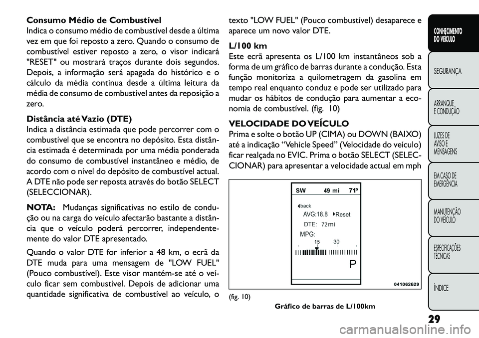 FIAT FREEMONT 2013  Manual de Uso e Manutenção (in Portuguese) Consumo Médio de Combustível
Indica o consumo médio de combustível desde a última
vez em que foi reposto a zero. Quando o consumo de
combustível estiver reposto a zero, o visor indicará
"RESET"