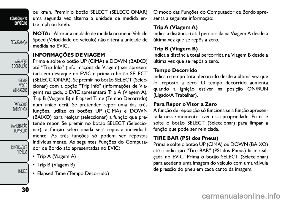 FIAT FREEMONT 2013 Manual de Uso e Manutenção (in Portuguese) ou km/h. Premir o botão SELECT (SELECCIONAR)
uma segunda vez alterna a unidade de medida en-
tre mph ou km/h.
NOTA:Alterar a unidade de medida no menu Vehicle
Speed (Velocidade do veículo) não alte FIAT FREEMONT 2013 Manual de Uso e Manutenção (in Portuguese) ou km/h. Premir o botão SELECT (SELECCIONAR)
uma segunda vez alterna a unidade de medida en-
tre mph ou km/h.
NOTA:Alterar a unidade de medida no menu Vehicle
Speed (Velocidade do veículo) não alte