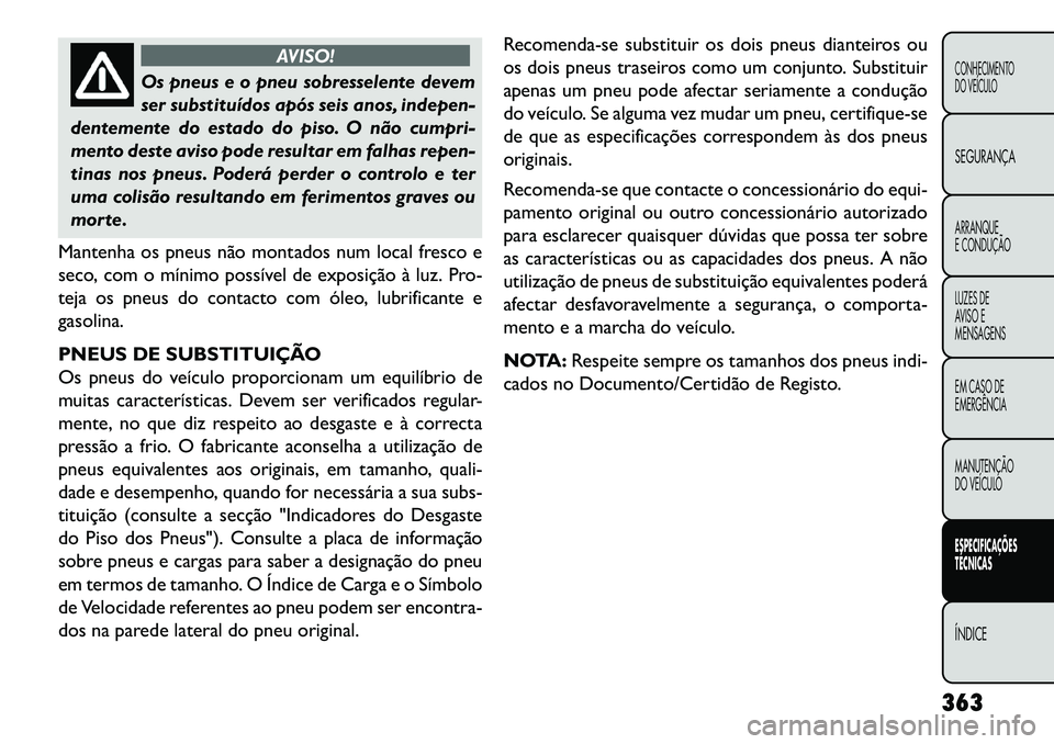 FIAT FREEMONT 2013  Manual de Uso e Manutenção (in Portuguese) AVISO!
Os pneus e o pneu sobresselente devem
s
 er substituídos após seis anos, indepen-
dentemente do estado do piso. O não cumpri-
mento deste aviso pode resultar em falhas repen-
tinas nos pneus
