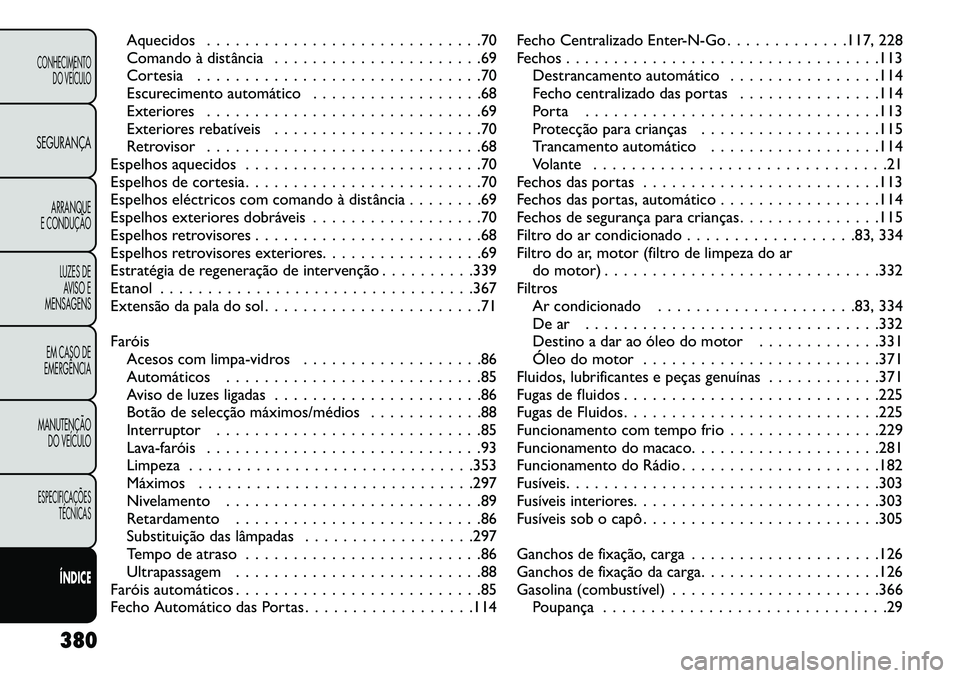 FIAT FREEMONT 2013  Manual de Uso e Manutenção (in Portuguese) Aquecidos . . . . . . . . . . . . . . . . . . . . . . . . . . . . .70
Comando à distância . . . . . . . . . . . . . . . . . . . . . .69
Cortesia . . . . . . . . . . . . . . . . . . . . . . . . . . .