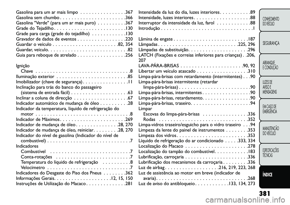 FIAT FREEMONT 2013  Manual de Uso e Manutenção (in Portuguese) Gasolina para um ar mais limpo . . . . . . . . . . . . . . . .367
Gasolina sem chumbo . . . . . . . . . . . . . . . . . . . . . . .366
Gasolina "Verde" (para um ar mais puro) . . . . . . . . . .367
Gr
