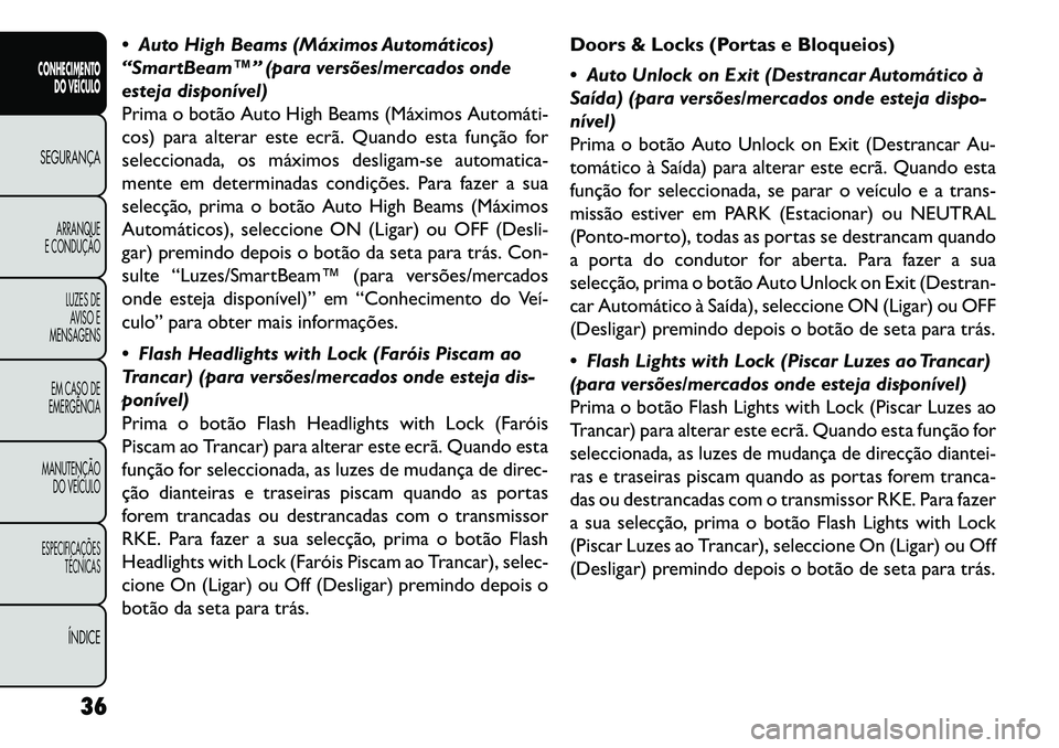 FIAT FREEMONT 2013 Manual de Uso e Manutenção (in Portuguese) Auto High Beams (Máximos Automáticos)
“SmartBeam™” (para versões/mercados onde
esteja disponível)
Prima o botão Auto High Beams (Máximos Automáti
cos) para alterar este ecrã. Quando FIAT FREEMONT 2013 Manual de Uso e Manutenção (in Portuguese) Auto High Beams (Máximos Automáticos)
“SmartBeam™” (para versões/mercados onde
esteja disponível)
Prima o botão Auto High Beams (Máximos Automáti
cos) para alterar este ecrã. Quando