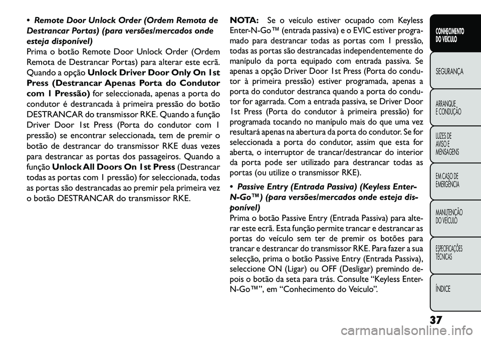 FIAT FREEMONT 2013 Manual de Uso e Manutenção (in Portuguese) Remote Door Unlock Order (Ordem Remota de
Destrancar Portas) (para versões/mercados onde
esteja disponível)
Prima o botão Remote Door Unlock Order (Ordem
Remota de Destrancar Portas) para alterar FIAT FREEMONT 2013 Manual de Uso e Manutenção (in Portuguese) Remote Door Unlock Order (Ordem Remota de
Destrancar Portas) (para versões/mercados onde
esteja disponível)
Prima o botão Remote Door Unlock Order (Ordem
Remota de Destrancar Portas) para alterar
