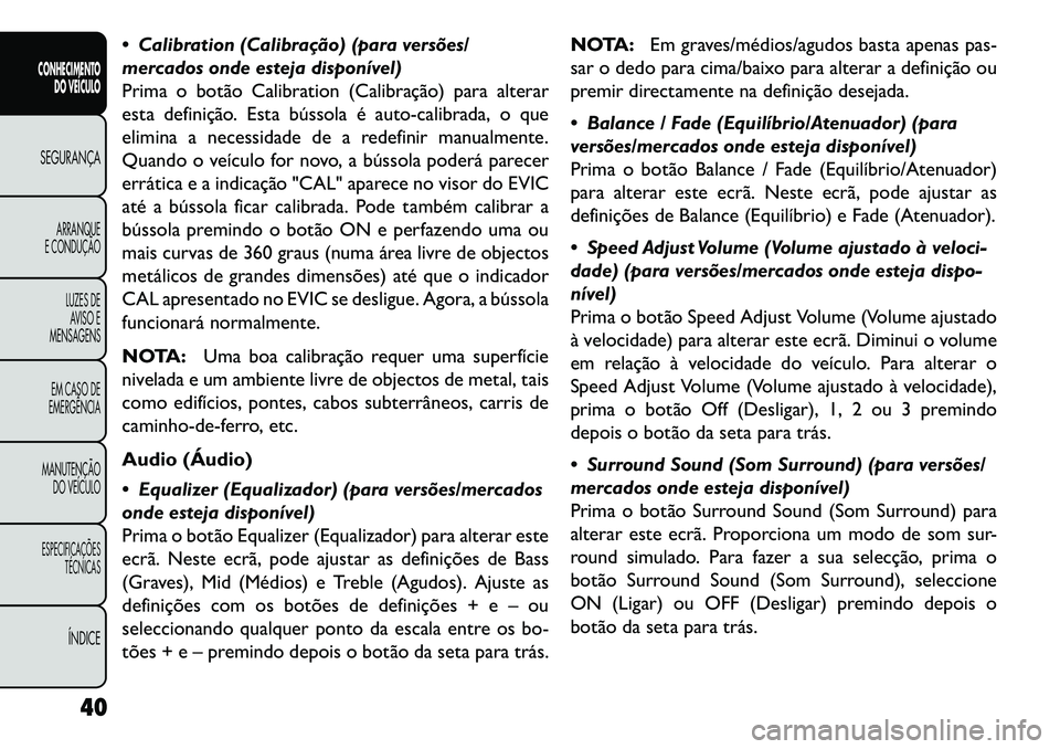 FIAT FREEMONT 2013 Manual de Uso e Manutenção (in Portuguese) Calibration (Calibração) (para versões/
mercados onde esteja disponível)
Prima o botão Calibration (Calibração) para alterar
esta definição. Esta bússola é auto-calibrada, o que
elimina a FIAT FREEMONT 2013 Manual de Uso e Manutenção (in Portuguese) Calibration (Calibração) (para versões/
mercados onde esteja disponível)
Prima o botão Calibration (Calibração) para alterar
esta definição. Esta bússola é auto-calibrada, o que
elimina a