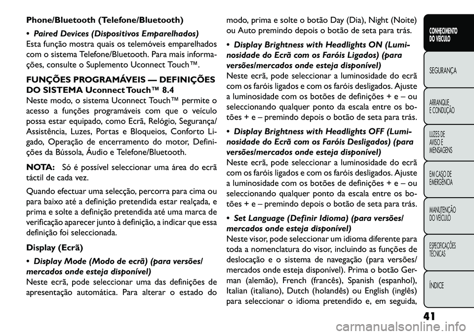 FIAT FREEMONT 2013 Manual de Uso e Manutenção (in Portuguese) Phone/Bluetooth (Telefone/Bluetooth)
Paired Devices (Dispositivos Emparelhados)
Esta função mostra quais os telemóveis emparelhados
com o sistema Telefone/Bluetooth. Para mais informa-
ções, co FIAT FREEMONT 2013 Manual de Uso e Manutenção (in Portuguese) Phone/Bluetooth (Telefone/Bluetooth)
Paired Devices (Dispositivos Emparelhados)
Esta função mostra quais os telemóveis emparelhados
com o sistema Telefone/Bluetooth. Para mais informa-
ções, co
