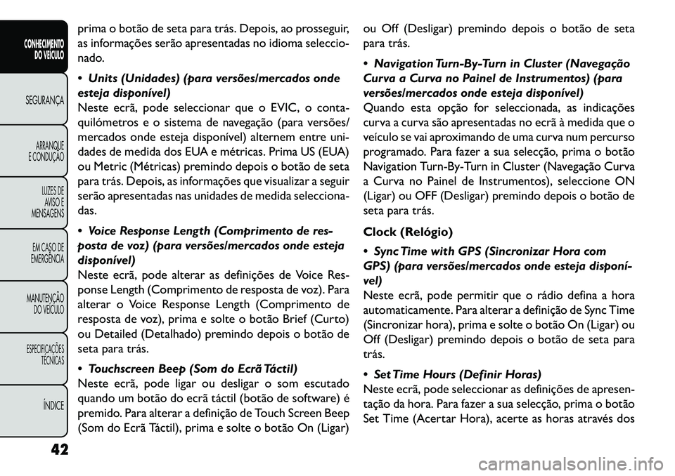 FIAT FREEMONT 2013 Manual de Uso e Manutenção (in Portuguese) prima o botão de seta para trás. Depois, ao prosseguir,
as informações serão apresentadas no idioma seleccio-
nado.
Units (Unidades) (para versões/mercados onde
esteja disponível)
Neste ecrã FIAT FREEMONT 2013 Manual de Uso e Manutenção (in Portuguese) prima o botão de seta para trás. Depois, ao prosseguir,
as informações serão apresentadas no idioma seleccio-
nado.
Units (Unidades) (para versões/mercados onde
esteja disponível)
Neste ecrã