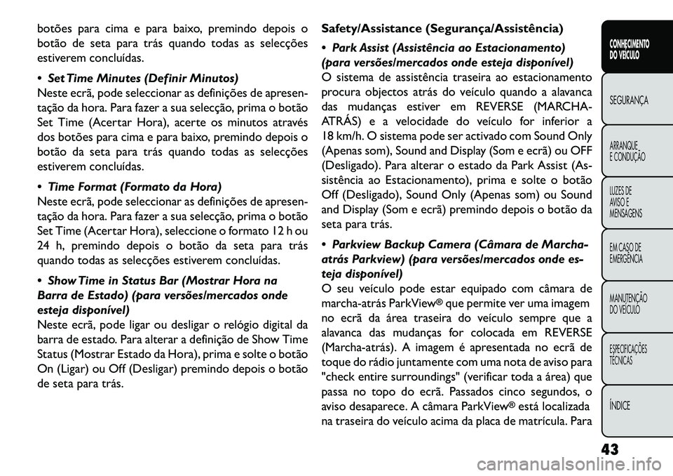 FIAT FREEMONT 2013 Manual de Uso e Manutenção (in Portuguese) botões para cima e para baixo, premindo depois o
botão de seta para trás quando todas as selecções
estiverem concluídas.
Set Time Minutes (Definir Minutos)
Neste ecrã, pode seleccionar as def FIAT FREEMONT 2013 Manual de Uso e Manutenção (in Portuguese) botões para cima e para baixo, premindo depois o
botão de seta para trás quando todas as selecções
estiverem concluídas.
Set Time Minutes (Definir Minutos)
Neste ecrã, pode seleccionar as def