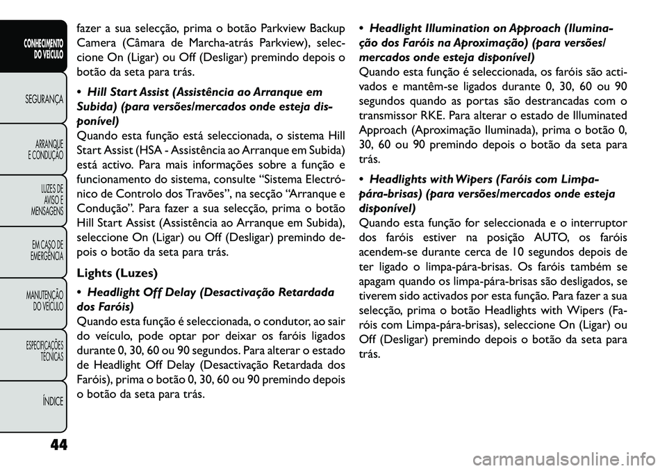 FIAT FREEMONT 2013 Manual de Uso e Manutenção (in Portuguese) fazer a sua selecção, prima o botão Parkview Backup
Camera (Câmara de Marchaatrás Parkview), selec-
cione On (Ligar) ou Off (Desligar) premindo depois o
botão da seta para trás.
Hill Start FIAT FREEMONT 2013 Manual de Uso e Manutenção (in Portuguese) fazer a sua selecção, prima o botão Parkview Backup
Camera (Câmara de Marchaatrás Parkview), selec-
cione On (Ligar) ou Off (Desligar) premindo depois o
botão da seta para trás.
Hill Start