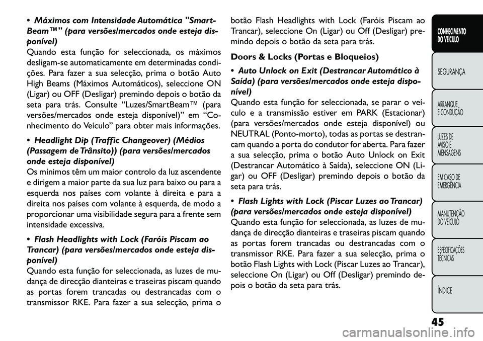 FIAT FREEMONT 2013 Manual de Uso e Manutenção (in Portuguese) Máximos com Intensidade Automática "Smart-
Beam™" (para versões/mercados onde esteja dis-
ponível)
Quando esta função for seleccionada, os máximos
desligam-se automaticamente em determinada FIAT FREEMONT 2013 Manual de Uso e Manutenção (in Portuguese) Máximos com Intensidade Automática "Smart-
Beam™" (para versões/mercados onde esteja dis-
ponível)
Quando esta função for seleccionada, os máximos
desligam-se automaticamente em determinada
