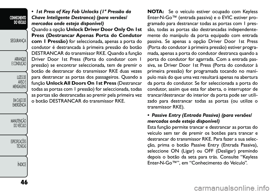 FIAT FREEMONT 2013 Manual de Uso e Manutenção (in Portuguese) 1st Press of Key Fob Unlocks(1ª Pressão da
Chave Inteligente Destranca) (para versões/
mercados onde esteja disponível)
Quando a opção Unlock Driver Door Only On 1st
Press (Destrancar Apenas P FIAT FREEMONT 2013 Manual de Uso e Manutenção (in Portuguese) 1st Press of Key Fob Unlocks(1ª Pressão da
Chave Inteligente Destranca) (para versões/
mercados onde esteja disponível)
Quando a opção Unlock Driver Door Only On 1st
Press (Destrancar Apenas P