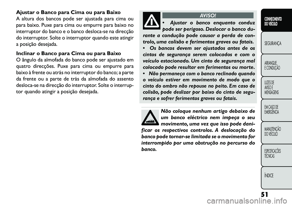 FIAT FREEMONT 2013 Manual de Uso e Manutenção (in Portuguese) Ajustar o Banco para Cima ou para Baixo
A altura dos bancos pode ser ajustada para cima ou
para baixo. Puxe para cima ou empurre para baixo no
interruptor do banco e o banco desloca-se na direcção
d FIAT FREEMONT 2013 Manual de Uso e Manutenção (in Portuguese) Ajustar o Banco para Cima ou para Baixo
A altura dos bancos pode ser ajustada para cima ou
para baixo. Puxe para cima ou empurre para baixo no
interruptor do banco e o banco desloca-se na direcção
d