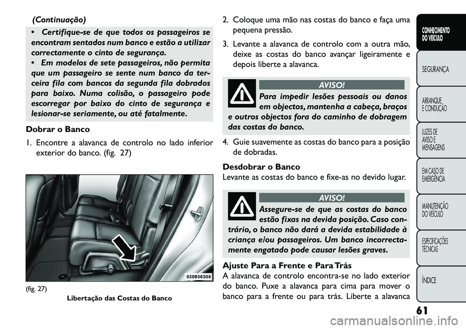 FIAT FREEMONT 2013 Manual de Uso e Manutenção (in Portuguese) (Continuação)
Certifique-se de que todos os passageiros se
encontram sentados num banco e estão a utilizar
correctamente o cinto de segurança.
Em modelos de sete passageiros, não permita
que FIAT FREEMONT 2013 Manual de Uso e Manutenção (in Portuguese) (Continuação)
Certifique-se de que todos os passageiros se
encontram sentados num banco e estão a utilizar
correctamente o cinto de segurança.
Em modelos de sete passageiros, não permita
que