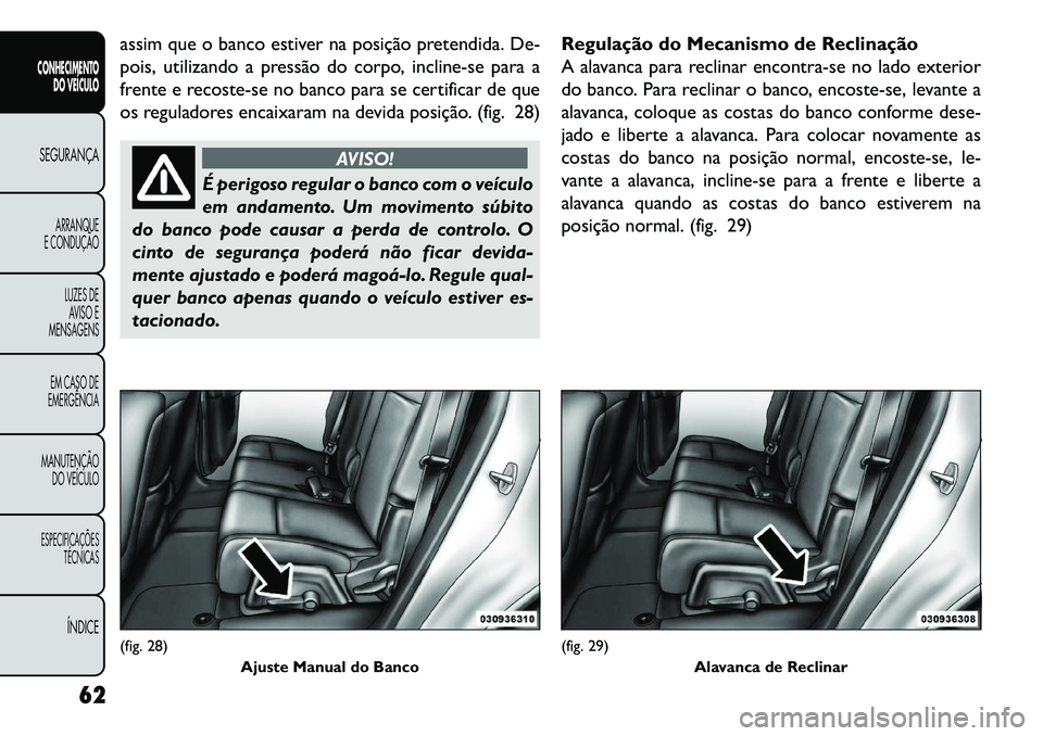 FIAT FREEMONT 2013 Manual de Uso e Manutenção (in Portuguese) assim que o banco estiver na posição pretendida. De-
pois, utilizando a pressão do corpo, incline-se para a
frente e recoste-se no banco para se certificar de que
os reguladores encaixaram na devid FIAT FREEMONT 2013 Manual de Uso e Manutenção (in Portuguese) assim que o banco estiver na posição pretendida. De-
pois, utilizando a pressão do corpo, incline-se para a
frente e recoste-se no banco para se certificar de que
os reguladores encaixaram na devid