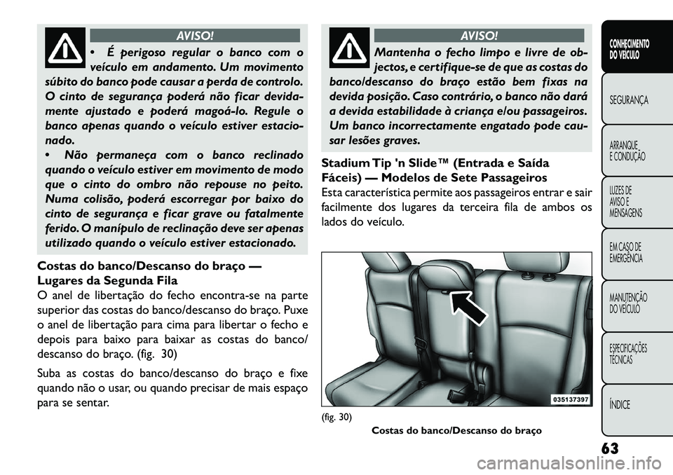 FIAT FREEMONT 2013 Manual de Uso e Manutenção (in Portuguese) AVISO!
É
perigoso regular o banco com o
veículo em andamento. Um movimento
súbito do banco pode causar a perda de controlo.
O cinto de segurança poderá não ficar devida-
mente ajustado e poder FIAT FREEMONT 2013 Manual de Uso e Manutenção (in Portuguese) AVISO!
É
perigoso regular o banco com o
veículo em andamento. Um movimento
súbito do banco pode causar a perda de controlo.
O cinto de segurança poderá não ficar devida-
mente ajustado e poder