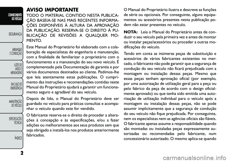 FIAT FREEMONT 2013 Manual de Uso e Manutenção (in Portuguese) AVISO IMPORTANTE
TODO O MATERIAL CONTIDO NESTA PUBLICA-
ÇÃO BASEIA-SE NAS MAIS RECENTES INFORMA-
ÇÕES DISPONÍVEIS À ALTURA DA APROVAÇÃO
DA PUBLICAÇÃO. RESERVA-SE O DIREITO À PU-
BLICAÇÃO FIAT FREEMONT 2013 Manual de Uso e Manutenção (in Portuguese) AVISO IMPORTANTE
TODO O MATERIAL CONTIDO NESTA PUBLICA-
ÇÃO BASEIA-SE NAS MAIS RECENTES INFORMA-
ÇÕES DISPONÍVEIS À ALTURA DA APROVAÇÃO
DA PUBLICAÇÃO. RESERVA-SE O DIREITO À PU-
BLICAÇÃO