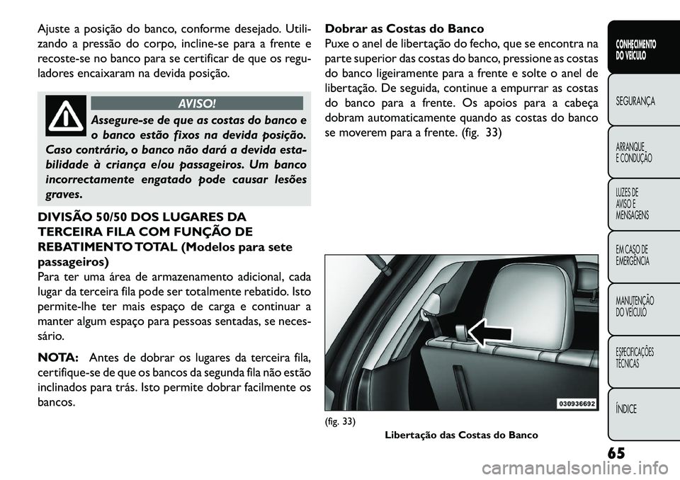 FIAT FREEMONT 2013  Manual de Uso e Manutenção (in Portuguese) Ajuste a posição do banco, conforme desejado. Utili-
zando a pressão do corpo, incline-se para a frente e
recoste-se no banco para se certificar de que os regu-
ladores encaixaram na devida posiç�