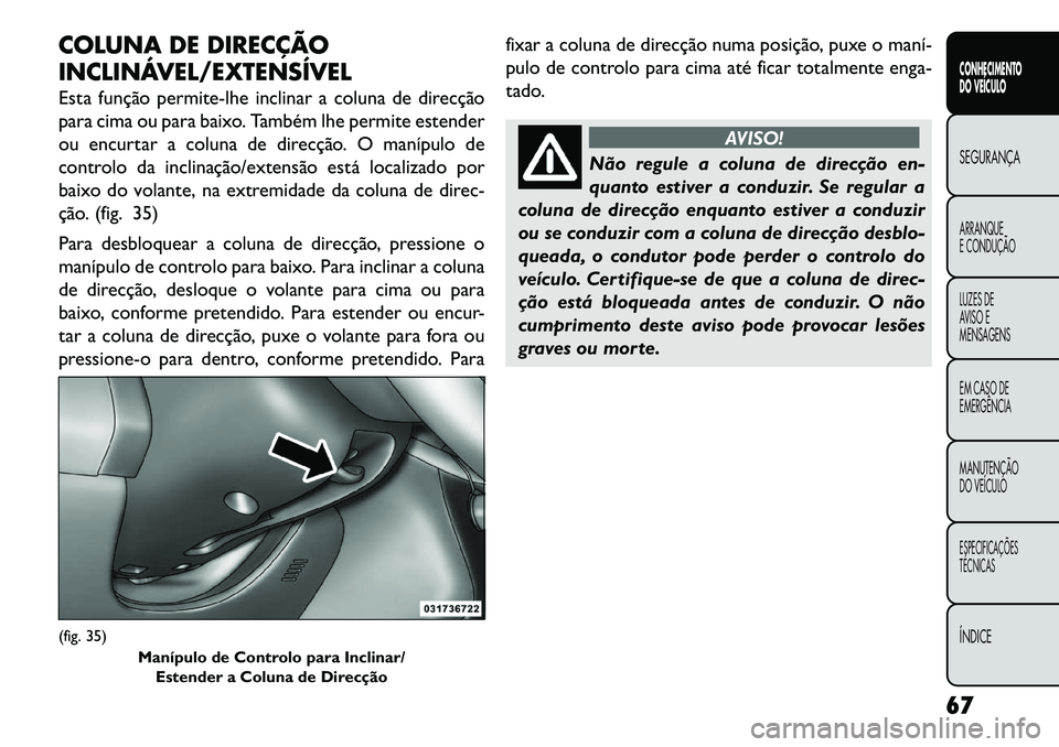FIAT FREEMONT 2013 Manual de Uso e Manutenção (in Portuguese) COLUNA DE DIRECÇÃO
INCLINÁVEL/EXTENSÍVEL
Esta função permite-lhe inclinar a coluna de direcção
para cima ou para baixo. Também lhe permite estender
ou encurtar a coluna de direcção. O maní FIAT FREEMONT 2013 Manual de Uso e Manutenção (in Portuguese) COLUNA DE DIRECÇÃO
INCLINÁVEL/EXTENSÍVEL
Esta função permite-lhe inclinar a coluna de direcção
para cima ou para baixo. Também lhe permite estender
ou encurtar a coluna de direcção. O maní