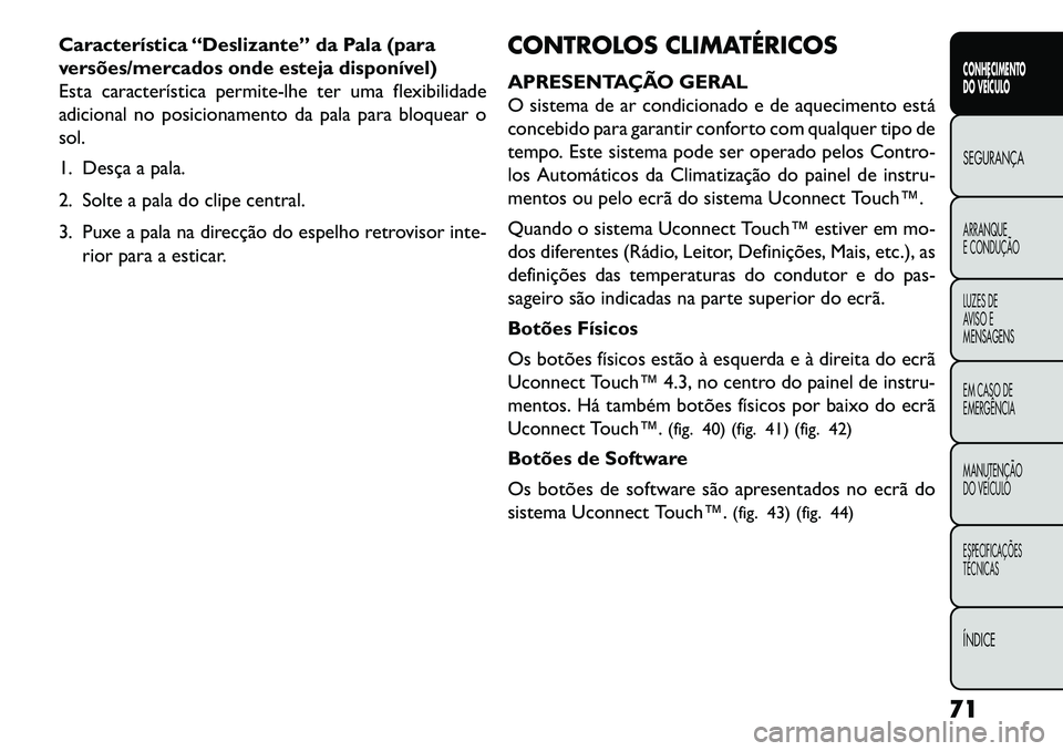 FIAT FREEMONT 2013 Manual de Uso e Manutenção (in Portuguese) Característica “Deslizante” da Pala (para
versões/mercados onde esteja disponível)
Esta característica permite-lhe ter uma flexibilidade
adicional no posicionamento da pala para bloquear o
sol FIAT FREEMONT 2013 Manual de Uso e Manutenção (in Portuguese) Característica “Deslizante” da Pala (para
versões/mercados onde esteja disponível)
Esta característica permite-lhe ter uma flexibilidade
adicional no posicionamento da pala para bloquear o
sol