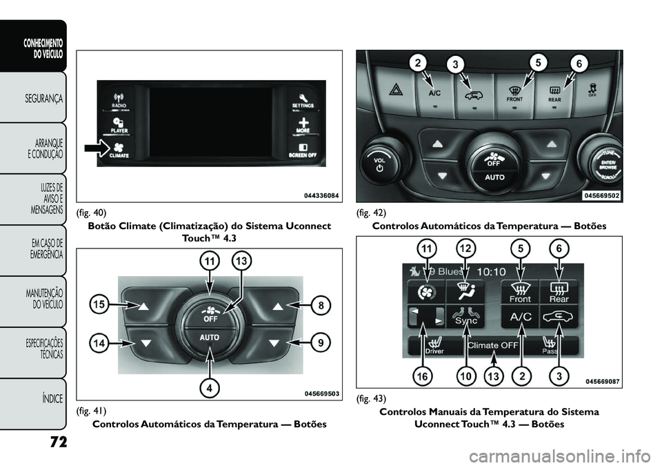 FIAT FREEMONT 2013 Manual de Uso e Manutenção (in Portuguese) (fig. 40)Botão Climate (Climatização) do Sistema Uconnect Touch™ 4.3(fig. 41)
Controlos Automáticos da Temperatura — Botões
(fig. 42)Controlos Automáticos da Temperatura — Botões(fig. 43) FIAT FREEMONT 2013 Manual de Uso e Manutenção (in Portuguese) (fig. 40)Botão Climate (Climatização) do Sistema Uconnect Touch™ 4.3(fig. 41)
Controlos Automáticos da Temperatura — Botões
(fig. 42)Controlos Automáticos da Temperatura — Botões(fig. 43)