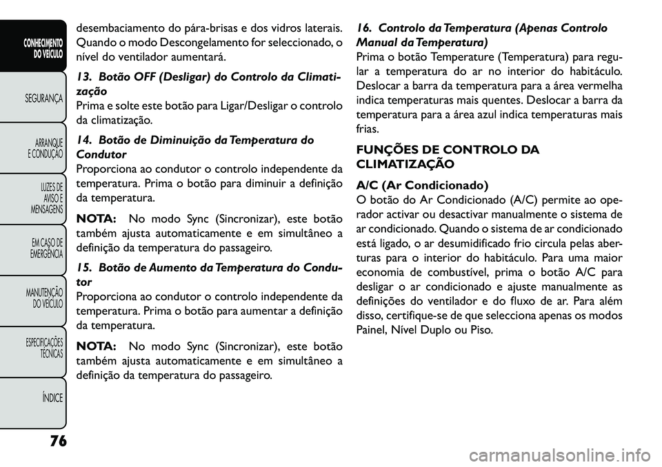 FIAT FREEMONT 2013 Manual de Uso e Manutenção (in Portuguese) desembaciamento do párabrisas e dos vidros laterais.
Quando o modo Descongelamento for seleccionado, o
nível do ventilador aumentará.
13. Botão OFF (Desligar) do Controlo da Climati-
zação
Pri FIAT FREEMONT 2013 Manual de Uso e Manutenção (in Portuguese) desembaciamento do párabrisas e dos vidros laterais.
Quando o modo Descongelamento for seleccionado, o
nível do ventilador aumentará.
13. Botão OFF (Desligar) do Controlo da Climati-
zação
Pri
