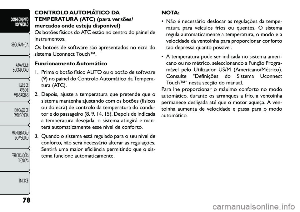 FIAT FREEMONT 2013 Manual de Uso e Manutenção (in Portuguese) CONTROLO AUTOMÁTICO DA
TEMPERATURA (ATC) (para versões/
mercados onde esteja disponível)
Os botões físicos do ATC estão no centro do painel de
instrumentos.
Os botões de software são apresenta FIAT FREEMONT 2013 Manual de Uso e Manutenção (in Portuguese) CONTROLO AUTOMÁTICO DA
TEMPERATURA (ATC) (para versões/
mercados onde esteja disponível)
Os botões físicos do ATC estão no centro do painel de
instrumentos.
Os botões de software são apresenta