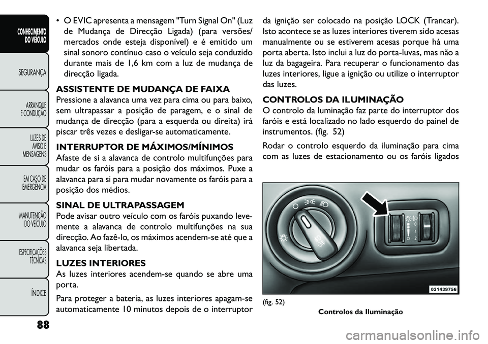 FIAT FREEMONT 2013 Manual de Uso e Manutenção (in Portuguese) O EVIC apresenta a mensagem "Turn Signal On" (Luzde Mudança de Direcção Ligada) (para versões/
mercados onde esteja disponível) e é emitido um
sinal sonoro contínuo caso o veículo seja condu FIAT FREEMONT 2013 Manual de Uso e Manutenção (in Portuguese) O EVIC apresenta a mensagem "Turn Signal On" (Luzde Mudança de Direcção Ligada) (para versões/
mercados onde esteja disponível) e é emitido um
sinal sonoro contínuo caso o veículo seja condu