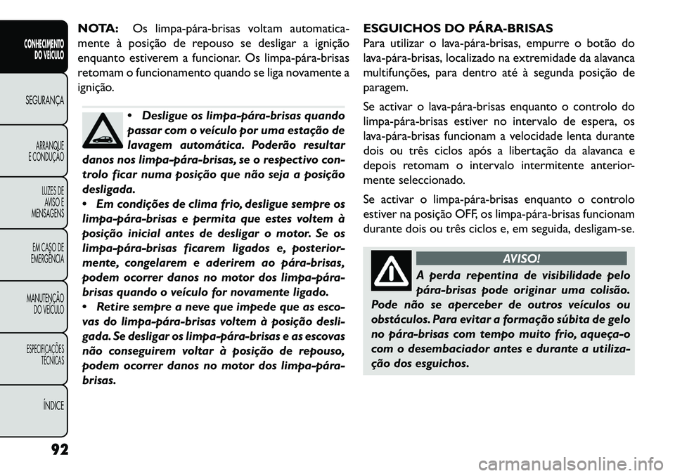 FIAT FREEMONT 2013 Manual de Uso e Manutenção (in Portuguese) NOTA:Os limpapárabrisas voltam automatica-
mente à posição de repouso se desligar a ignição
enquanto estiverem a funcionar. Os limpapárabrisas
retomam o funcionamento quando se liga nov FIAT FREEMONT 2013 Manual de Uso e Manutenção (in Portuguese) NOTA:Os limpapárabrisas voltam automatica-
mente à posição de repouso se desligar a ignição
enquanto estiverem a funcionar. Os limpapárabrisas
retomam o funcionamento quando se liga nov