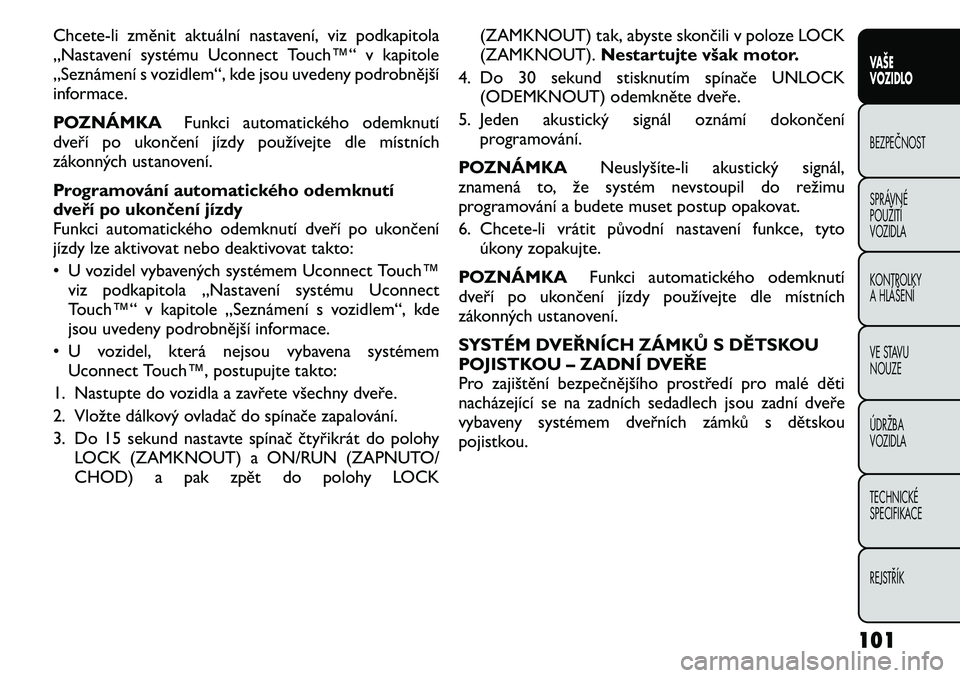 FIAT FREEMONT 2011 Návod k použití a údržbě (in Czech) Chcete-li změnit aktuální nastavení, viz podkapitola
„Nastavení systému Uconnect Touch™“ v kapitole
„Seznámení s vozidlem“, kde jsou uvedeny podrobnější
informace.
POZNÁMKAFunk FIAT FREEMONT 2011 Návod k použití a údržbě (in Czech) Chcete-li změnit aktuální nastavení, viz podkapitola
„Nastavení systému Uconnect Touch™“ v kapitole
„Seznámení s vozidlem“, kde jsou uvedeny podrobnější
informace.
POZNÁMKAFunk